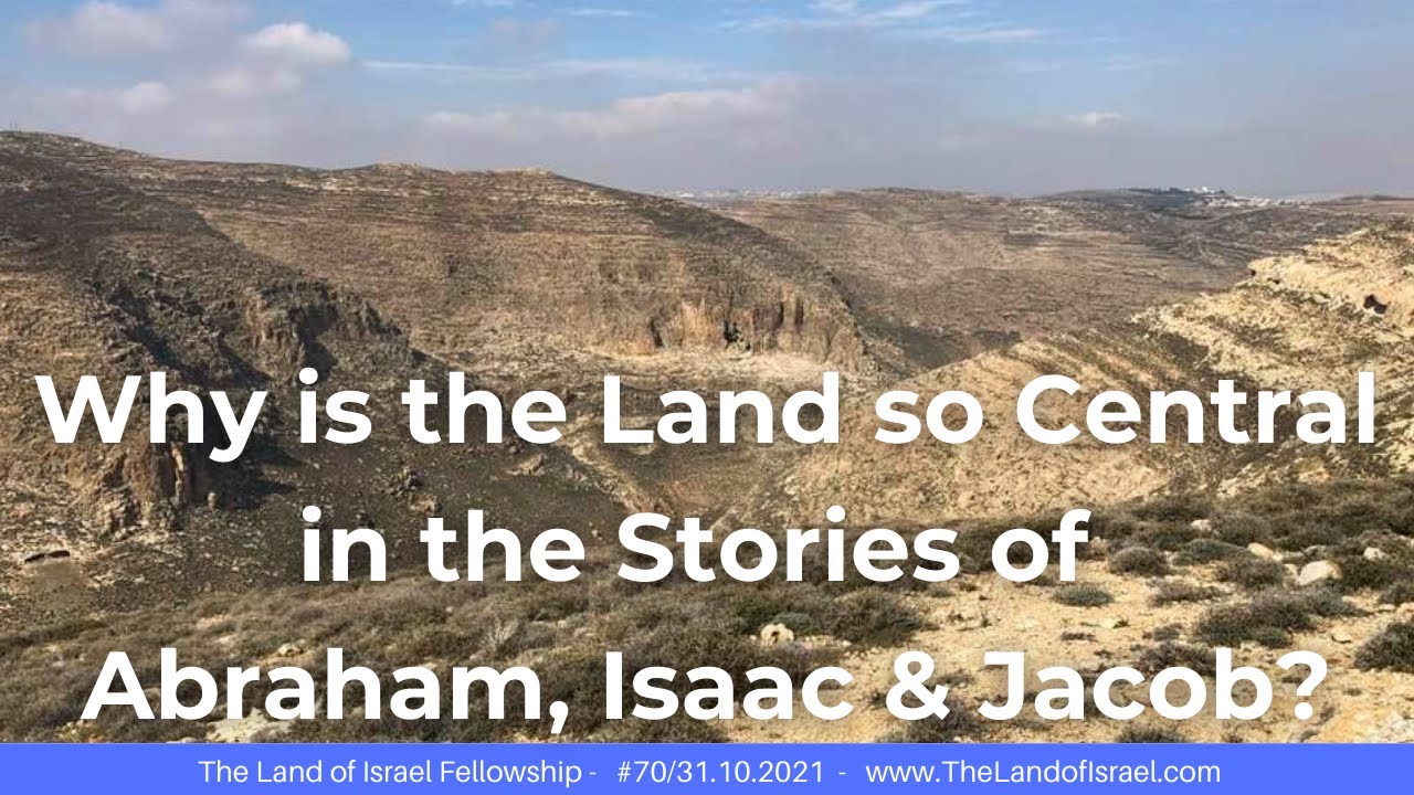 Why is the Land so Central in the Stories of Abraham, Isaac & Jacob? : The Land of Israel Fellowship