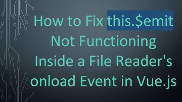 How to Fix this.$emit Not Functioning Inside a File Reader