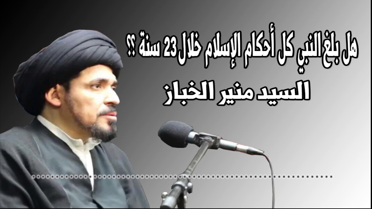 هل بلغ النبي(ص)كل أحكام الإسلام خلال 23 سنة؟  |السيد منير الخباز