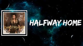 Carly Pearce - Halfway Home (Lyrics)