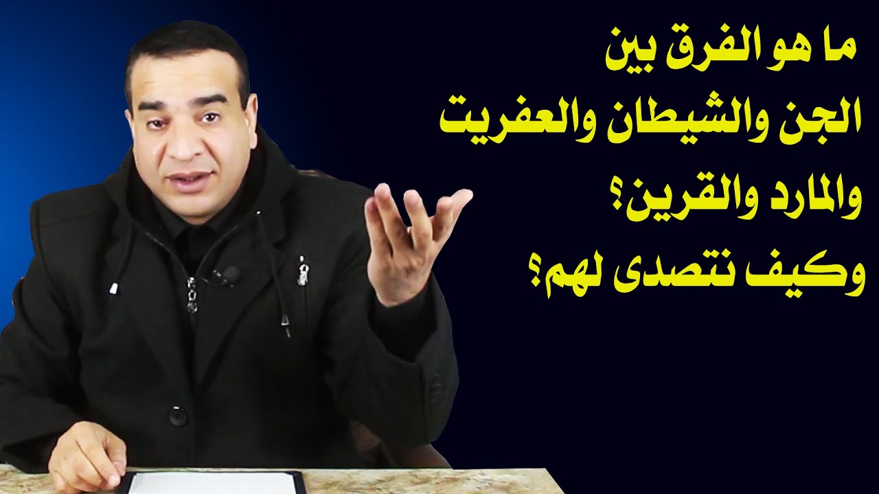 ما هو الفرق بين الجن والشيطان والعفريت والمارد والقرين؟ وكيف نتصدى لهم؟