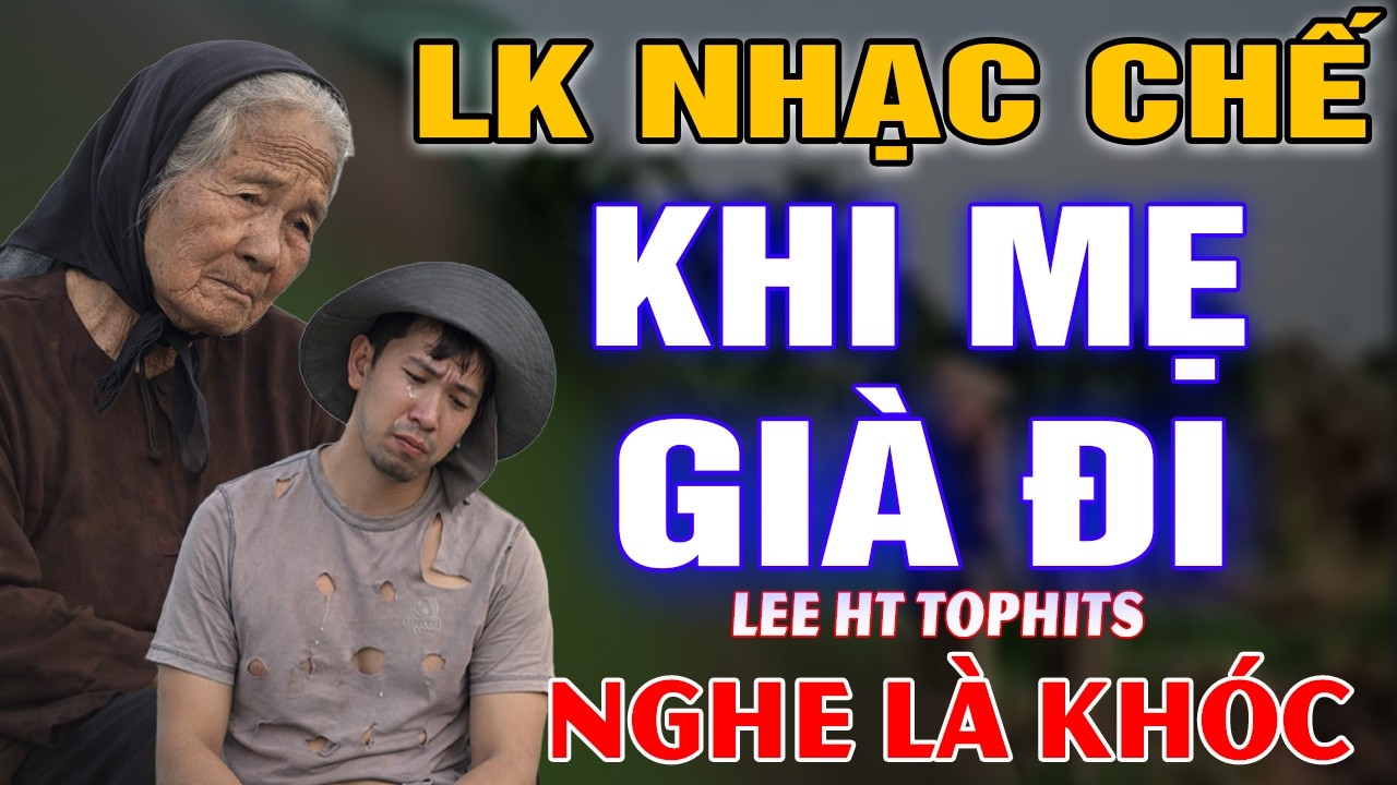LK NHẠC CHẾ- KHI MẸ GIÀ ĐI- LEE HT ( MẸ NUÔI CON NHƯ BIỀN HỒ LAI LÁNG...) NGHE LÀ KHÓC.