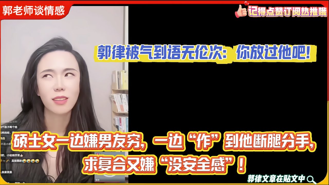 硕士女一边嫌男友穷，一边“作”到他断腿分手，求复合又嫌“没安全感”！郭律被气到语无伦次：你放过他吧！郭延娇婚恋咨询