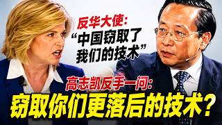 反华大使：“中国窃取了我们的技术”！高志凯反手一问：窃取你们更落后的技术？