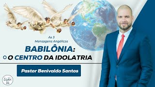 Babilônia: o Centro da Idolatria - Pastor Benivado Santos