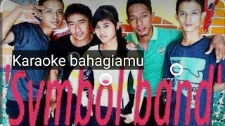 Simbol Band ~ Bahagiamu ~ Versi Karaoke ( Tanpa Vocal )