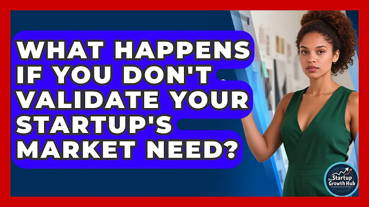 What Happens If You Don't Validate Your Startup's Market Need? - The Startup Growth Hub