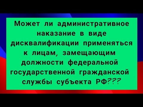 Может ли административное наказание в виде дисквалификации применяться к лицам, замещающим должности