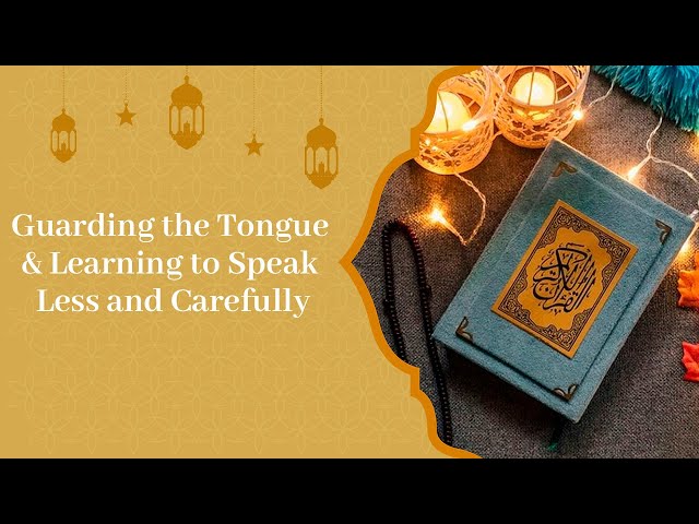 Guarding the Tongue & Learning to Speak Less and Carefully by Shaykh Moiz Hasan