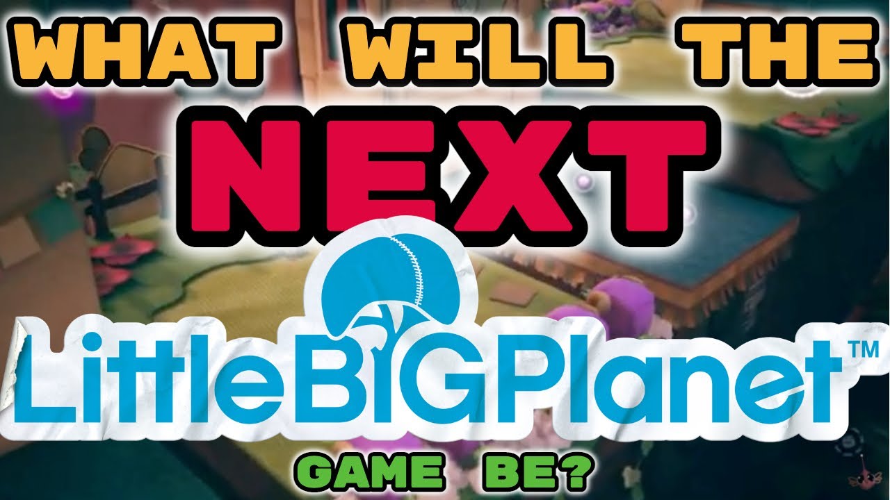 What Will The NEXT LittleBigPlanet Game Be?! (lbp4, sackboy ps5)