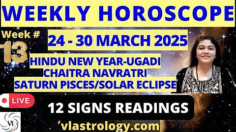 WEEKLY HOROSCOPES 24-30 MARCH 2025:ASTROLOGICAL GUIDANCE FOR ALL 12 SIGNS BY VL #Weeklyhoroscope