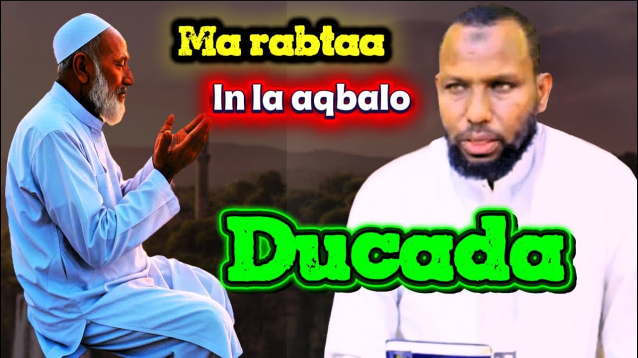 Ma rabtaa in ducaada lagaa aqbalo , Samee Adaabta ducada sheekh jamac 