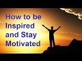 How to be Inspired and Stay Motivated