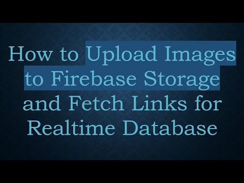How to Upload Images to Firebase Storage and Fetch Links for Realtime Database