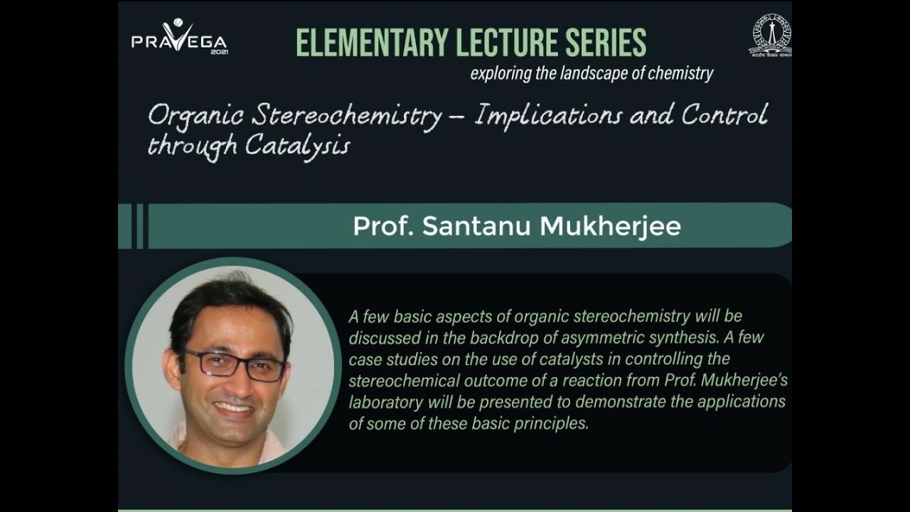 Organic Stereochemistry- Implications and Control through Catalysis by Prof Santanu Mukherjee
