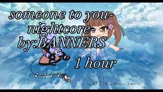 someone to you by BANNERS (Nightcore) (1hour)