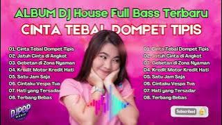 CINTA TEBAL  DOMPET TIPIS | ALBUM DJ REMIX HOUSE TERBARU FULL BASS