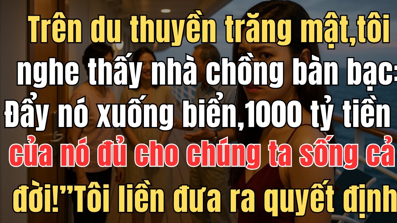 Trên du thuyền tuần trăng mật, tôi quay về phòng thì nghe thấy cả nhà chồng hớn hở bàn bạc cách giết