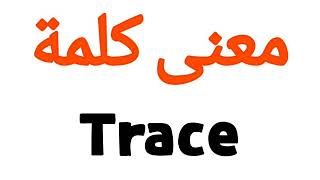 معنى كلمة Trace | الصحيح لكلمة Trace | المعنى العربي ل Trace | كيف تكتب كلمة Trace | كلام إنجليزي