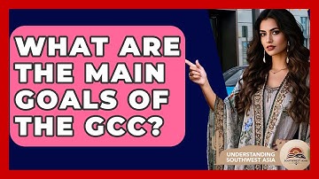 What Are The Main Goals Of The GCC? - Understanding Southwest Asia