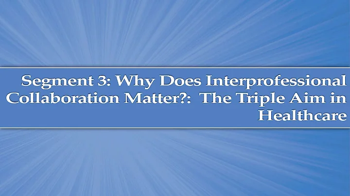 Module 1, Segment 3: Why does interprofessional collaboration matter? The Triple Aim in Healthcare