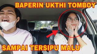 UKTHI TOMBOY INI BAPER SAMPAI TERSIPU MALU