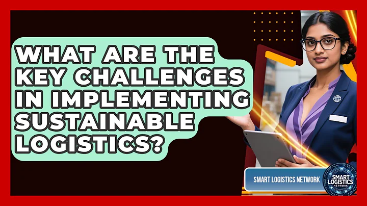 What Are the Key Challenges in Implementing Sustainable Logistics? | Smart Logistics Network News