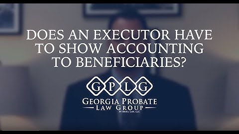 Does An Executor Have To Show Accounting To Beneficiaries?