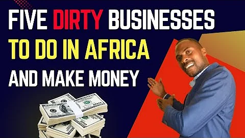 5 Dirty Businesses That you Can Do in Africa & Make a Lot of Money