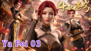 👸Ya Fei 03【4k】Behind Her Allure Lies the Smartest Merchant of Battle Through The Heavens #btth