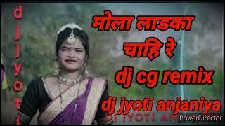 मोला लाडका चाहि रे dj cg supr hit remix song.dj jyoti anjaniya mandla.