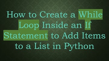 How to Create a While Loop Inside an If Statement to Add Items to a List in Python