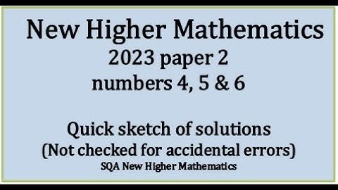 2023 Higher Mathematics Paper 2 nos. 4, 5 & 6 quick sketch