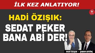 Hadi Özışık Sedat Peker Bana Abi Der