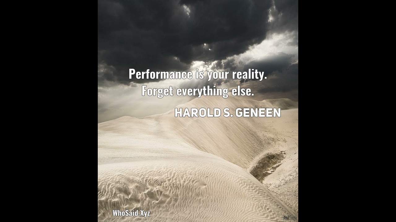 Harold S Geneen Performance Is Your Reality Forget Everything Else 