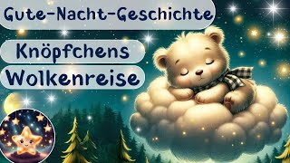 Einschlafgeschichte für Kinder | Knöpfchens Wolkenreise | Gute Nacht Geschichte für Kinder 🐻💤