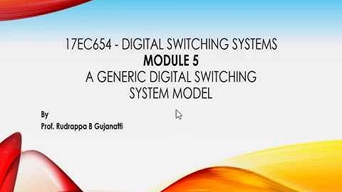 17EC654   Digital Switching Systems Module 5 Generic Digital Switching System Model