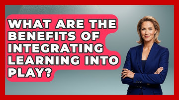 What Are The Benefits Of Integrating Learning Into Play? - Brain Development Hub