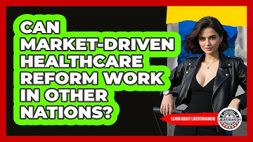 Can Market-driven Healthcare Reform Work In Other Nations? - Learn About Libertarianism