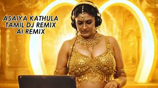 Asaiya Kathula ஆசய கததல Tamil Ai Remix Edm Dj Remix
