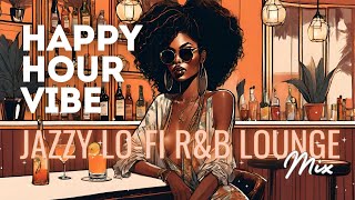 Music To Relax And Vibe Out | Jazzy Lo-fi R&B Lounge | Happy Hour & Chill