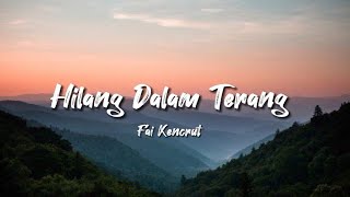 Hilang Dalam Terang - Fai Kencrut ( Lirik lagu )