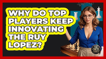 Why Do Top Players Keep Innovating The Ruy Lopez? - The Chess Codex