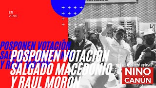 POSPONEN VOTACIÓN SALGADO MACEDONIO Y RAUL MORON