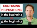 Confusing prepositions  in the end vs at the end  in the beginning vs at the beginning
