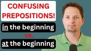 CONFUSING PREPOSITIONS / IN THE END VS. AT THE END / IN THE BEGINNING VS. AT THE BEGINNING