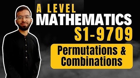 Permutations and Combinations | S1 9709 | A LEVEL MATHEMATICS | May/June 2022 Variant 51 | Lecture 1