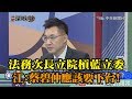 《新聞深喉嚨》精彩片段　法務次長立院槓藍立委　江啟臣：蔡碧仲應該要下台！