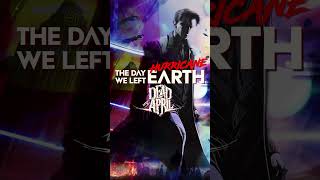 THE DAY WE LEFT EARTH &amp; DEAD BY APRIL - HURRICANE