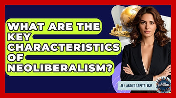 What Are The Key Characteristics Of Neoliberalism? - All About Capitalism